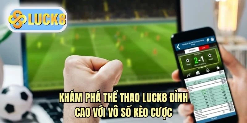 Khám phá thể thao LUCK8 đỉnh cao với vô số kèo cược