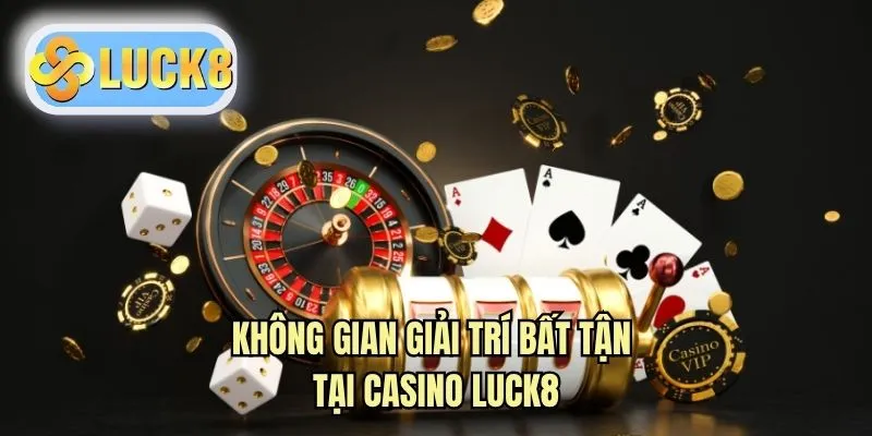 Không gian giải trí bất tận tại casino LUCK8